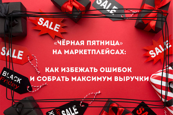 «Чёрная пятница» на маркетплейсах: как избежать ошибок и собрать максимум выручки «Чёрная пятница» на маркетплейсах: как избежать ошибок и собрать максимум выручки